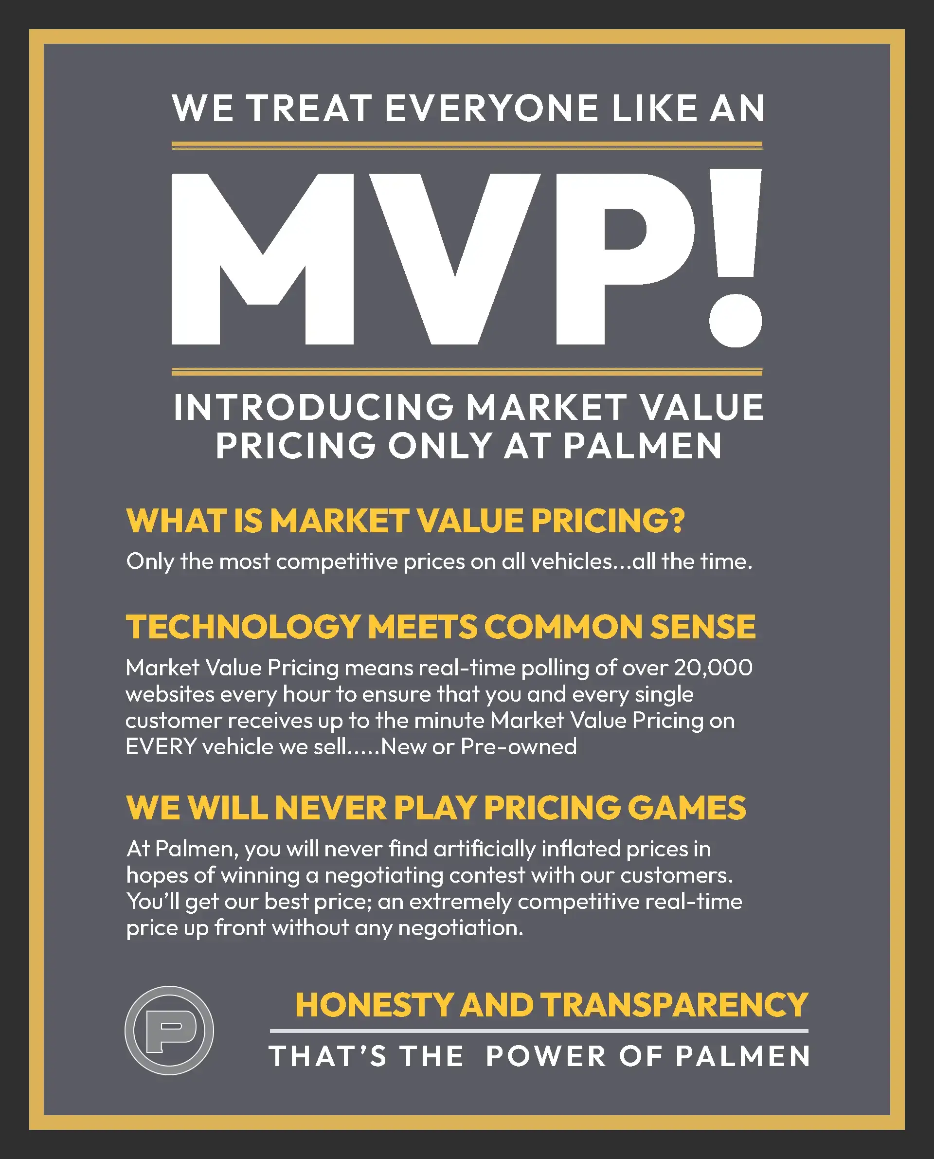 We treat everyone like an MVP. Introducing market value pricing only at Palmen Motors CDJR. Only the most competitive pricing on all vehicles updated hourly from over 20,000 websites